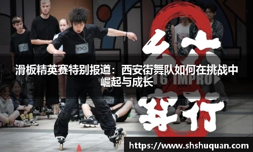 滑板精英赛特别报道：西安街舞队如何在挑战中崛起与成长